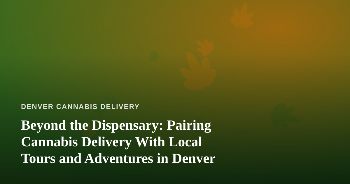 Beyond the Dispensary: Pairing Cannabis Delivery With Local Tours and Adventures in Denver