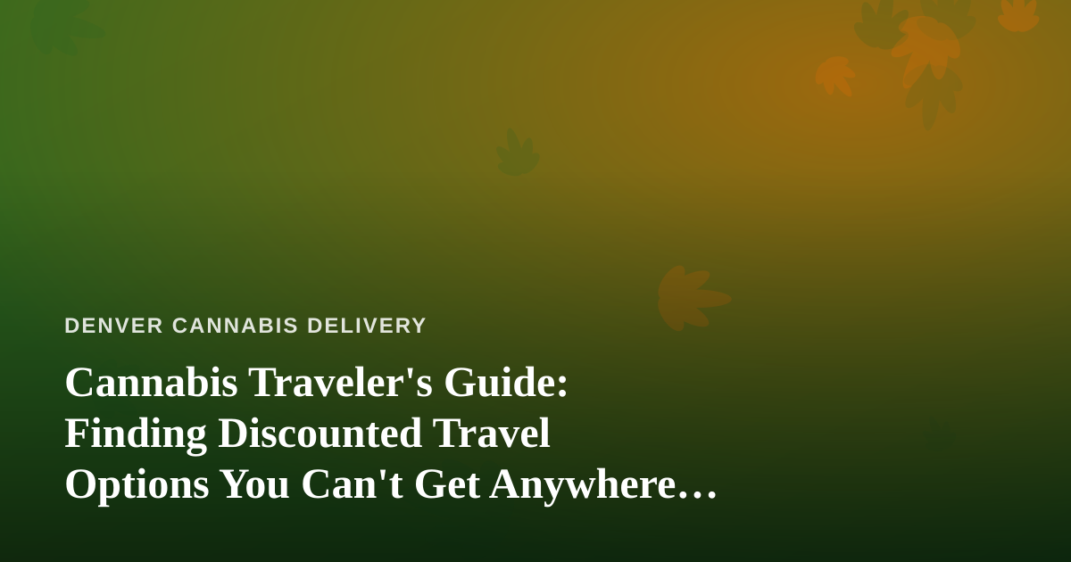 Cannabis Traveler’s Guide: Finding Discounted Travel Options You Can’t Get Anywhere Else