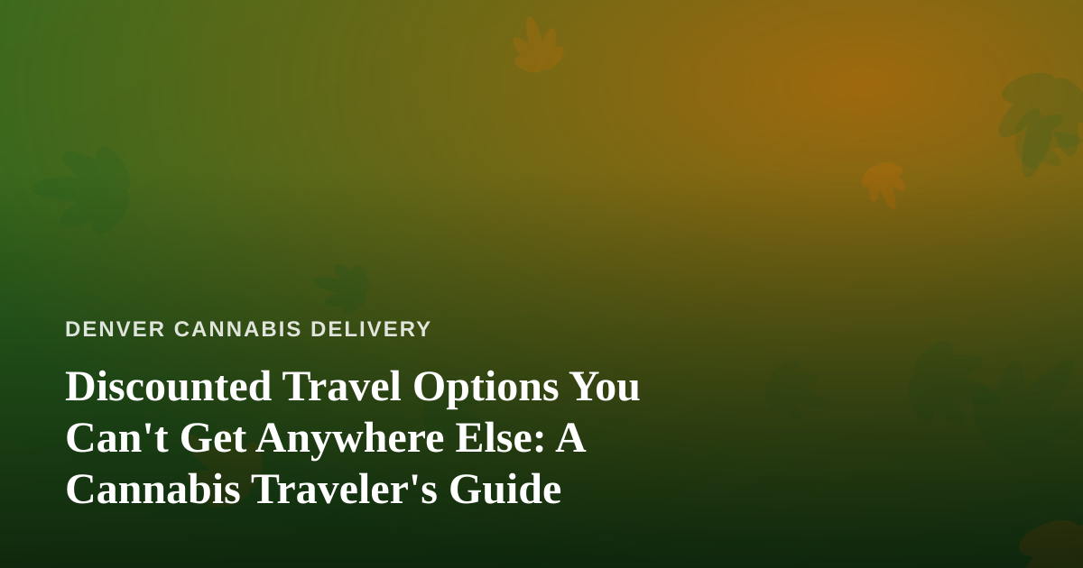 Discounted Travel Options You Can’t Get Anywhere Else: A Cannabis Traveler’s Guide