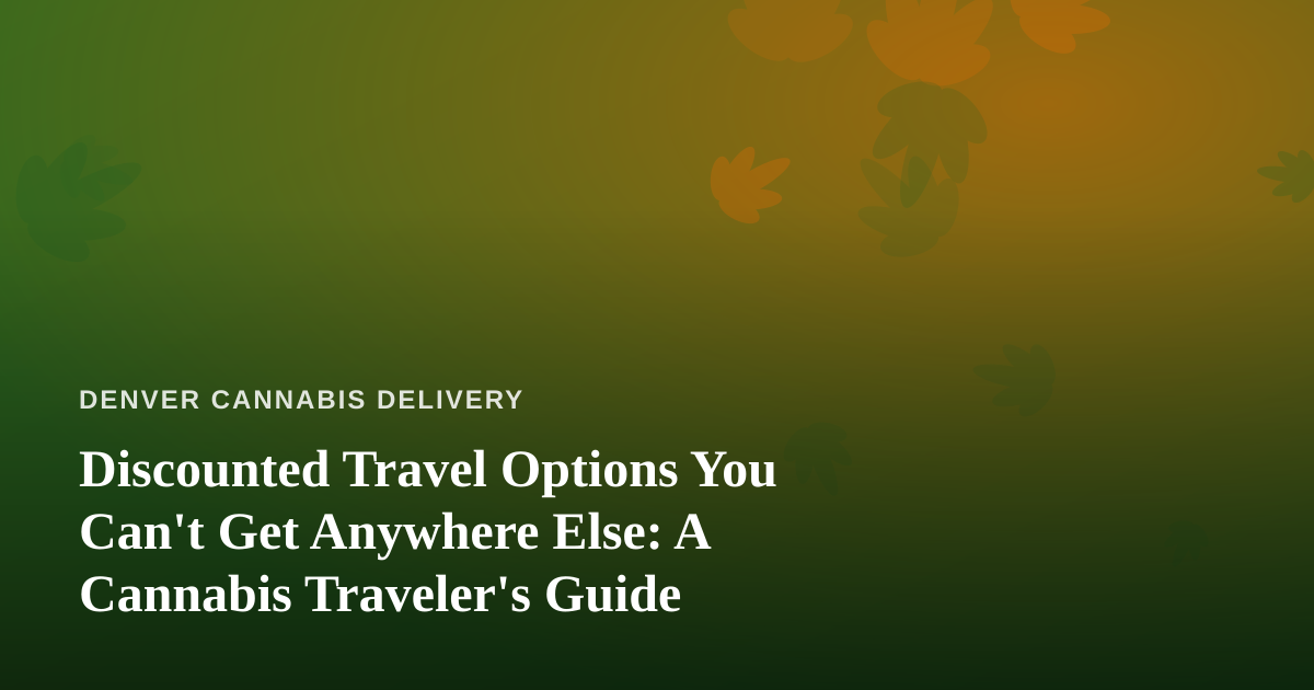 Discounted Travel Options You Can’t Get Anywhere Else: A Cannabis Traveler’s Guide