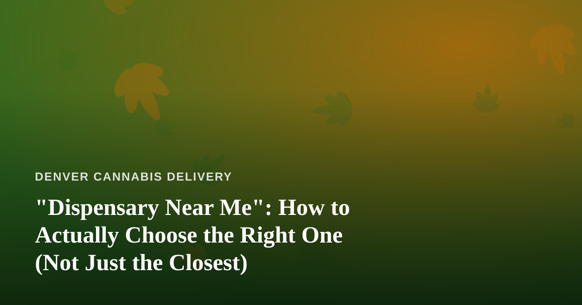 “Dispensary Near Me”: How to Actually Choose the Right One (Not Just the Closest)