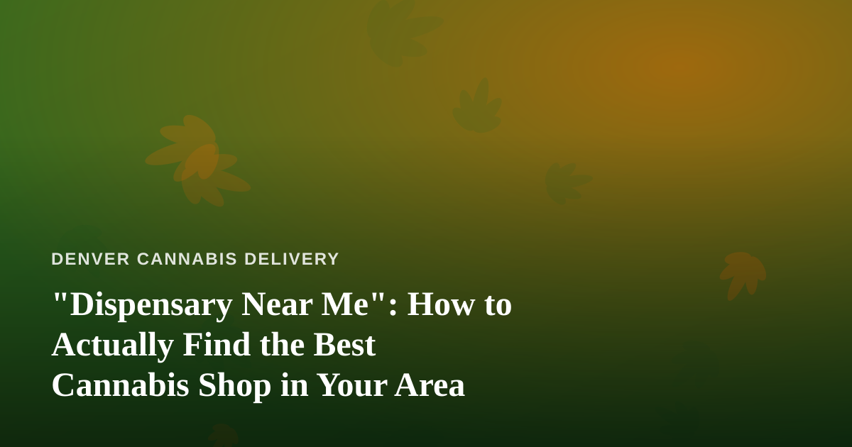 “Dispensary Near Me”: How to Actually Find the Best Cannabis Shop in Your Area