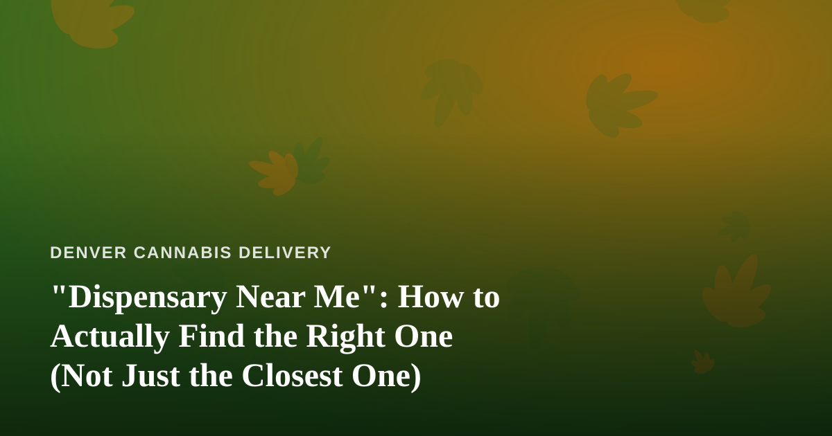 “Dispensary Near Me”: How to Actually Find the Right One (Not Just the Closest One)