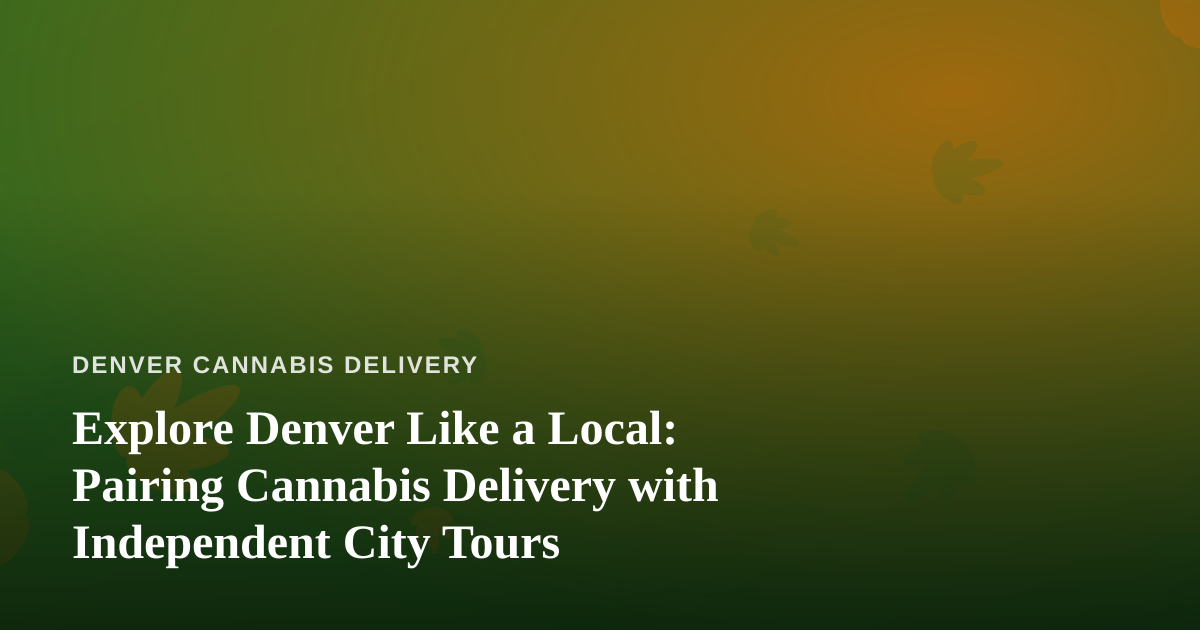 Explore Denver Like a Local: Pairing Cannabis Delivery with Independent City Tours
