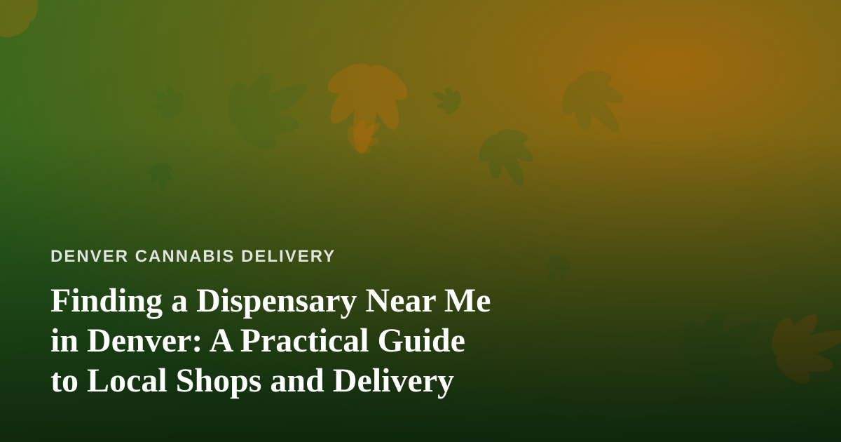 Finding a Dispensary Near Me in Denver: A Practical Guide to Local Shops and Delivery