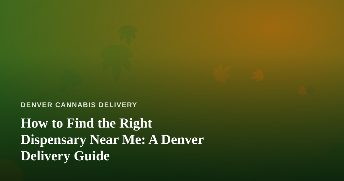 How to Find the Right Dispensary Near Me: A Denver Delivery Guide