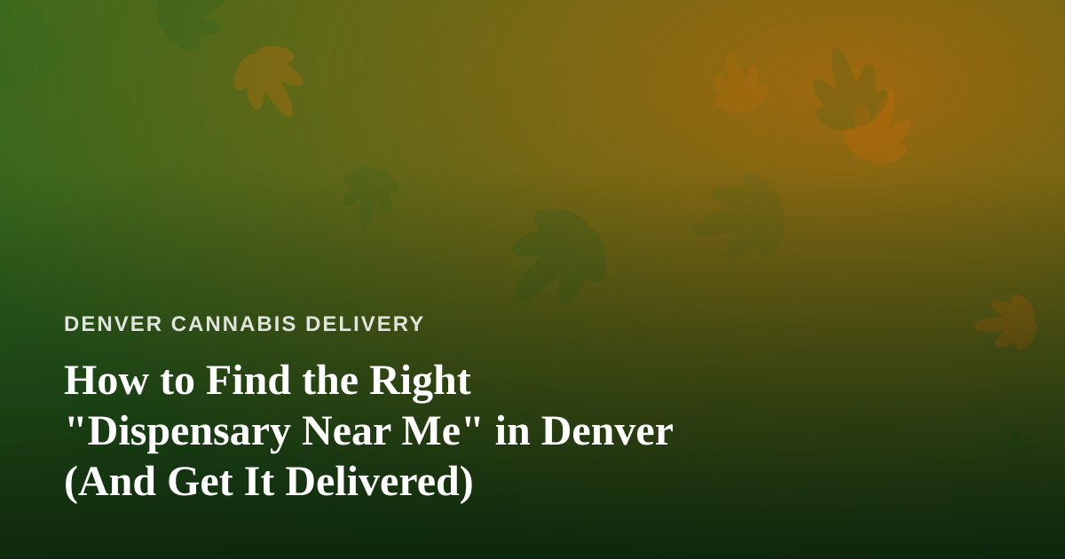 How to Find the Right “Dispensary Near Me” in Denver (And Get It Delivered)