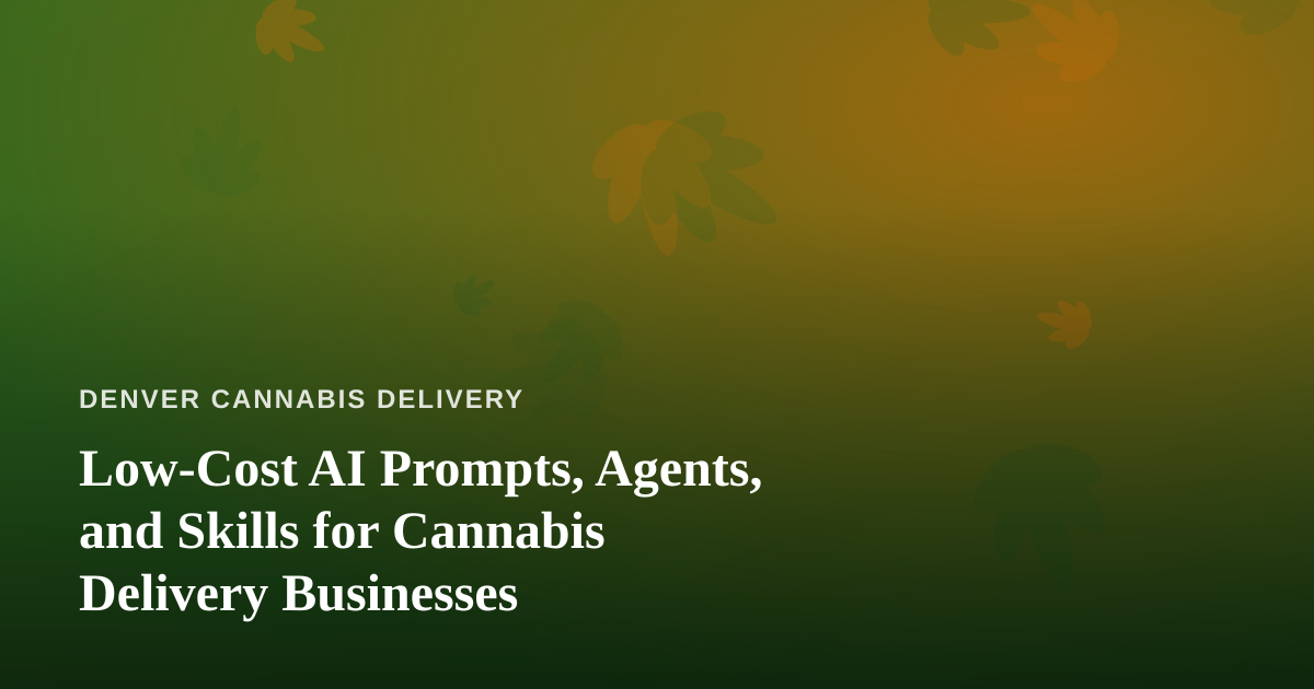 Low-Cost AI Prompts, Agents, and Skills for Cannabis Delivery Businesses
