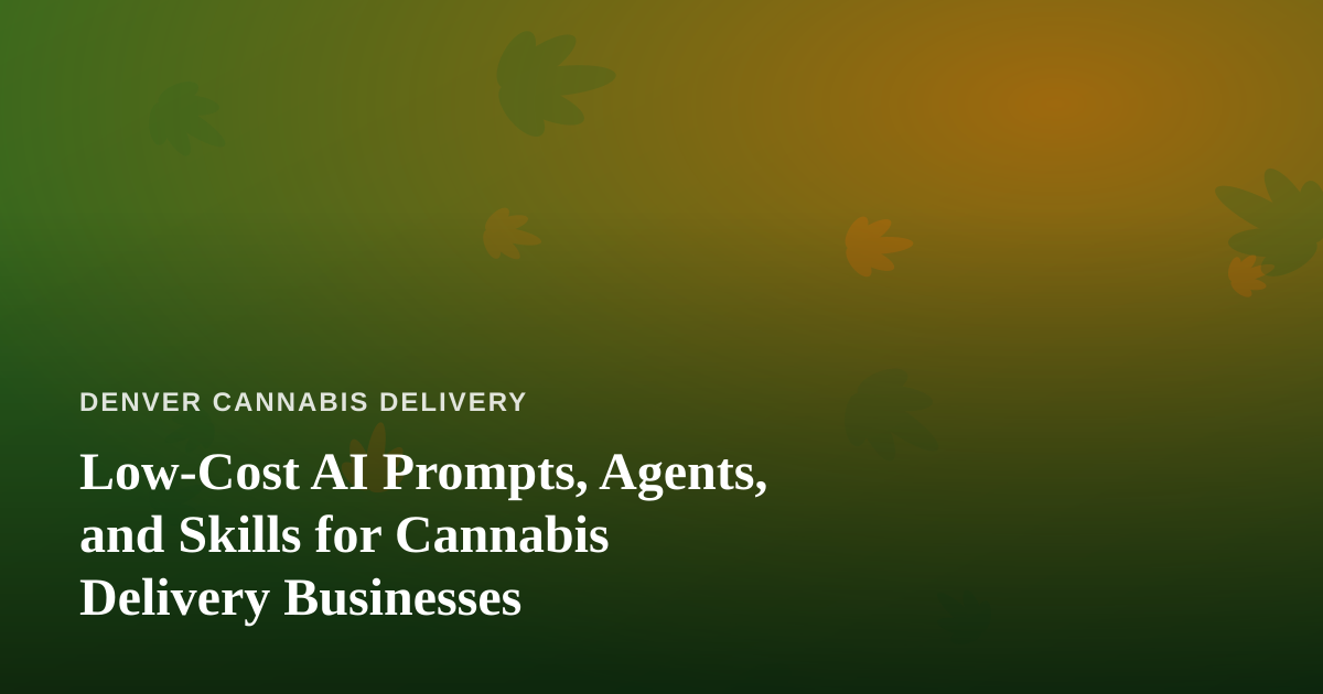 Low-Cost AI Prompts, Agents, and Skills for Cannabis Delivery Businesses