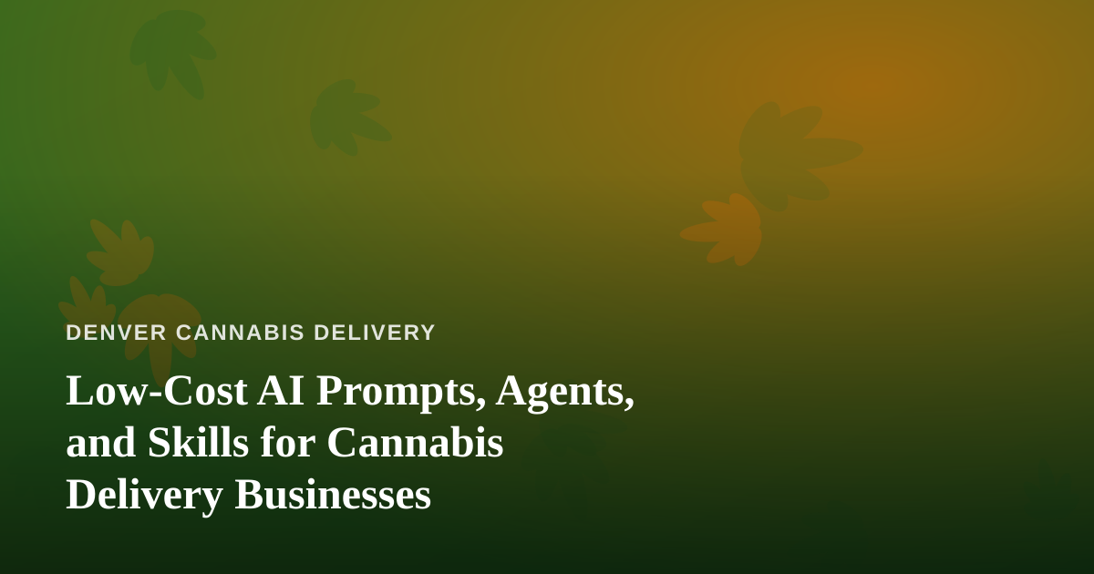 Low-Cost AI Prompts, Agents, and Skills for Cannabis Delivery Businesses