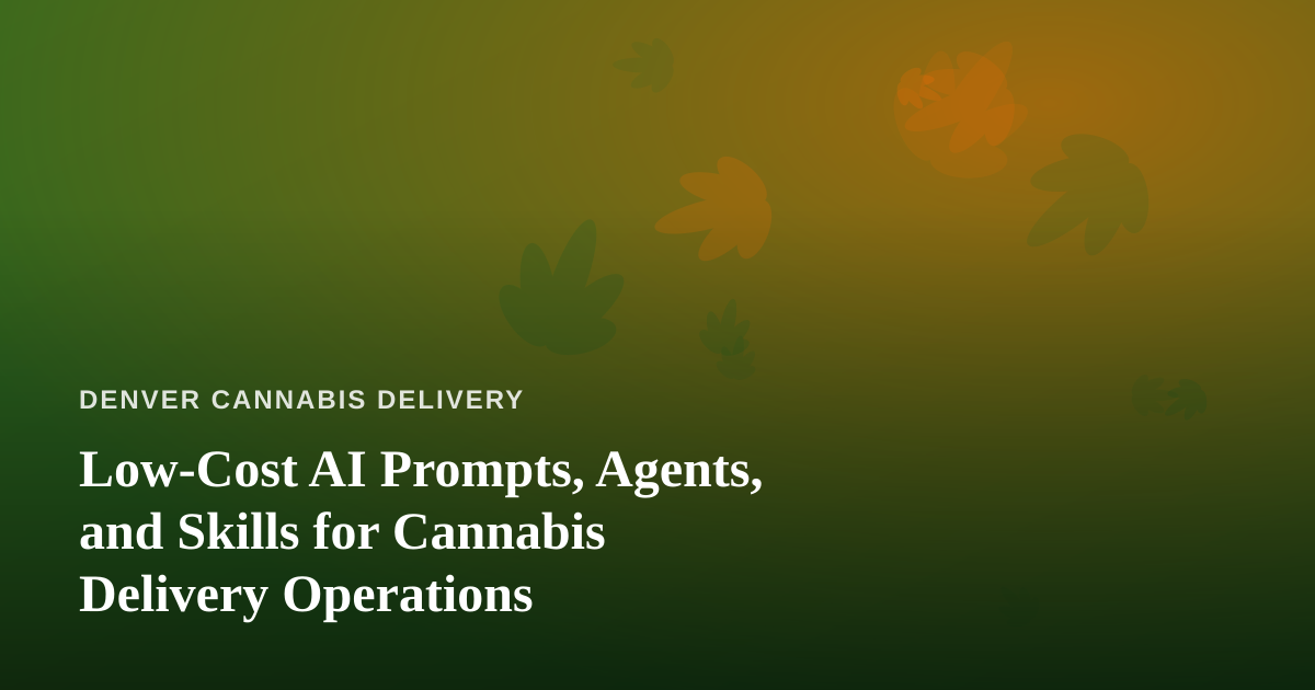 Low-Cost AI Prompts, Agents, and Skills for Cannabis Delivery Operations