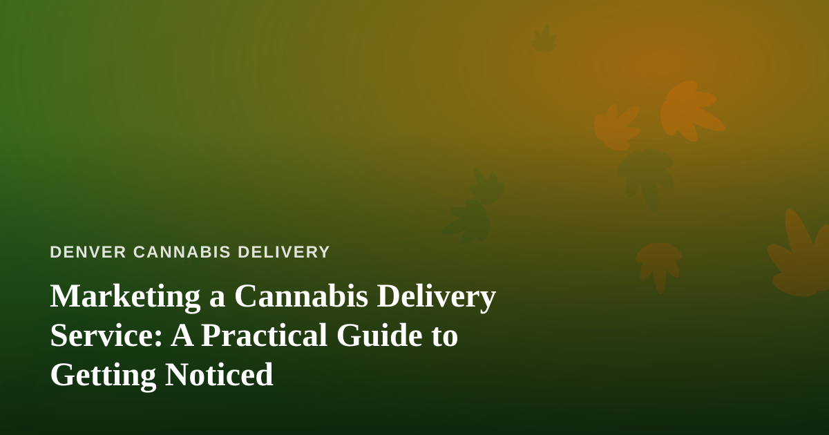 Marketing a Cannabis Delivery Service: A Practical Guide to Getting Noticed