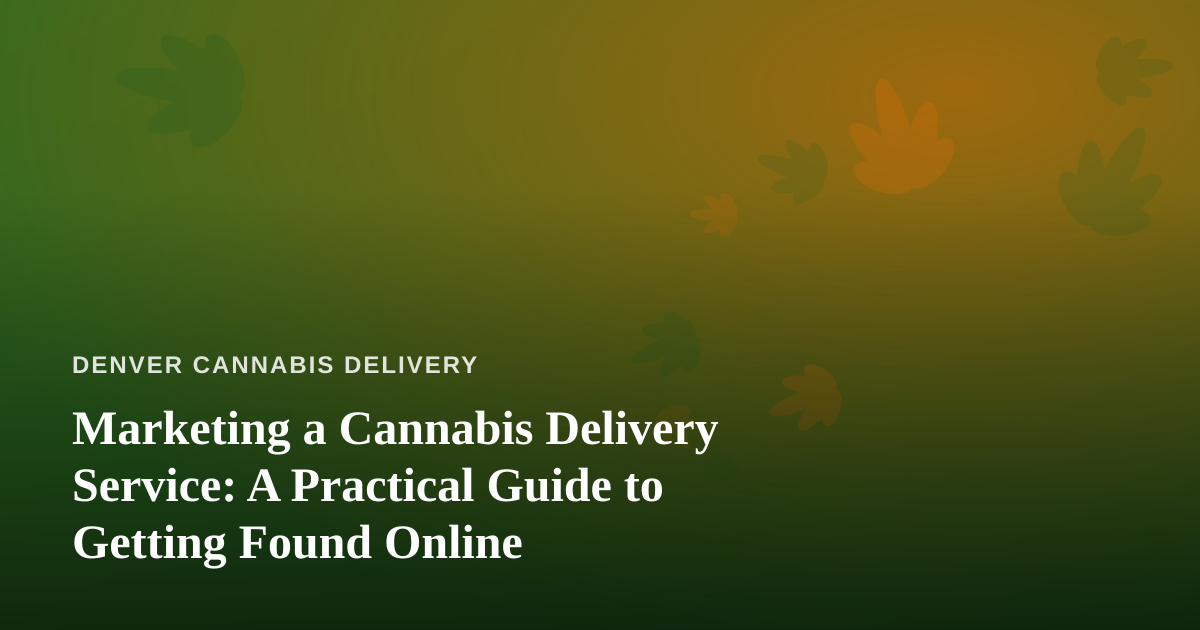Marketing a Cannabis Delivery Service: A Practical Guide to Getting Found Online