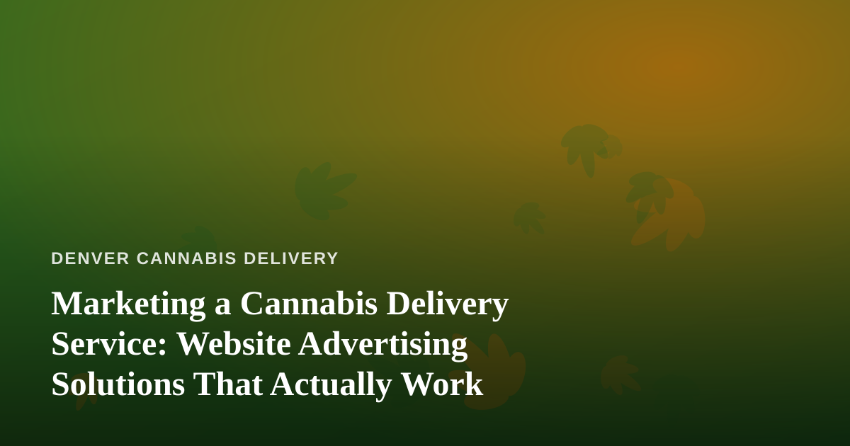 Marketing a Cannabis Delivery Service: Website Advertising Solutions That Actually Work