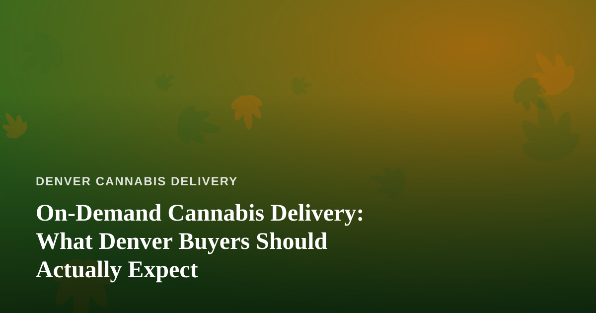 On-Demand Cannabis Delivery: What Denver Buyers Should Actually Expect