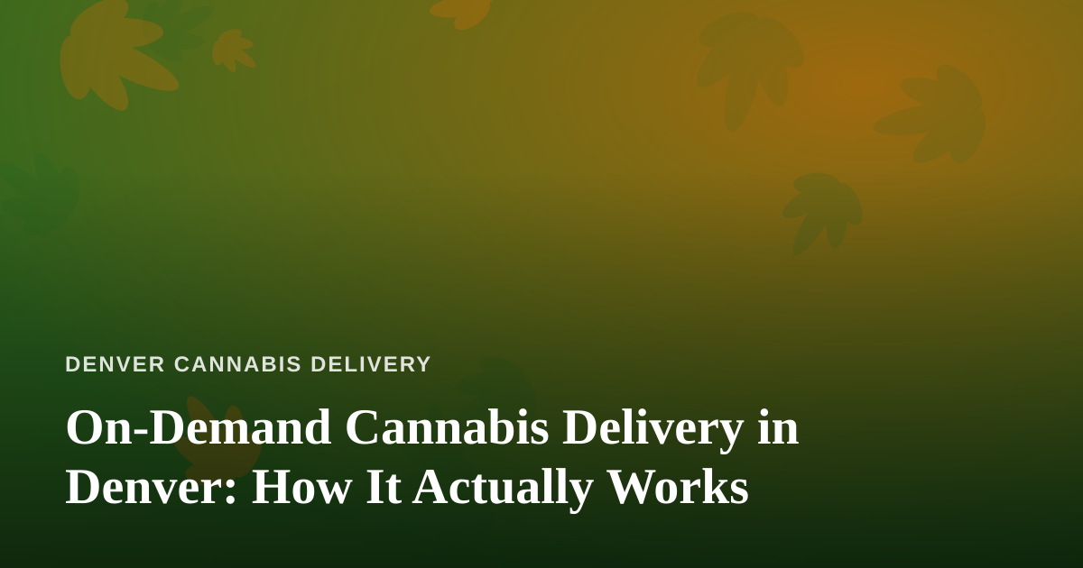 On-Demand Cannabis Delivery in Denver: How It Actually Works