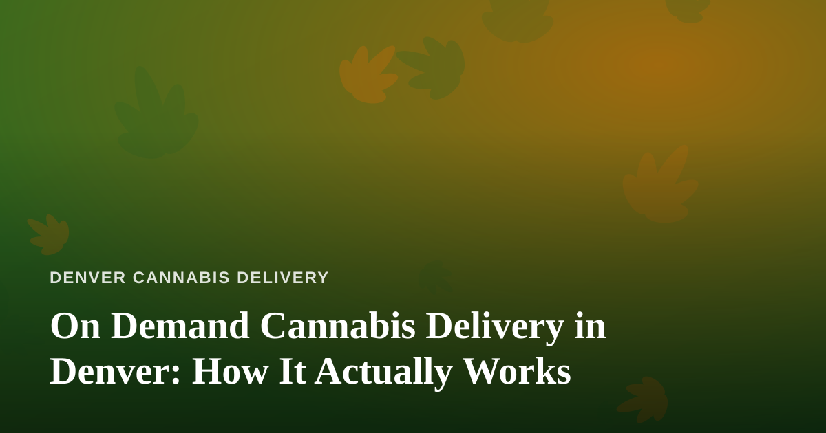 On Demand Cannabis Delivery in Denver: How It Actually Works
