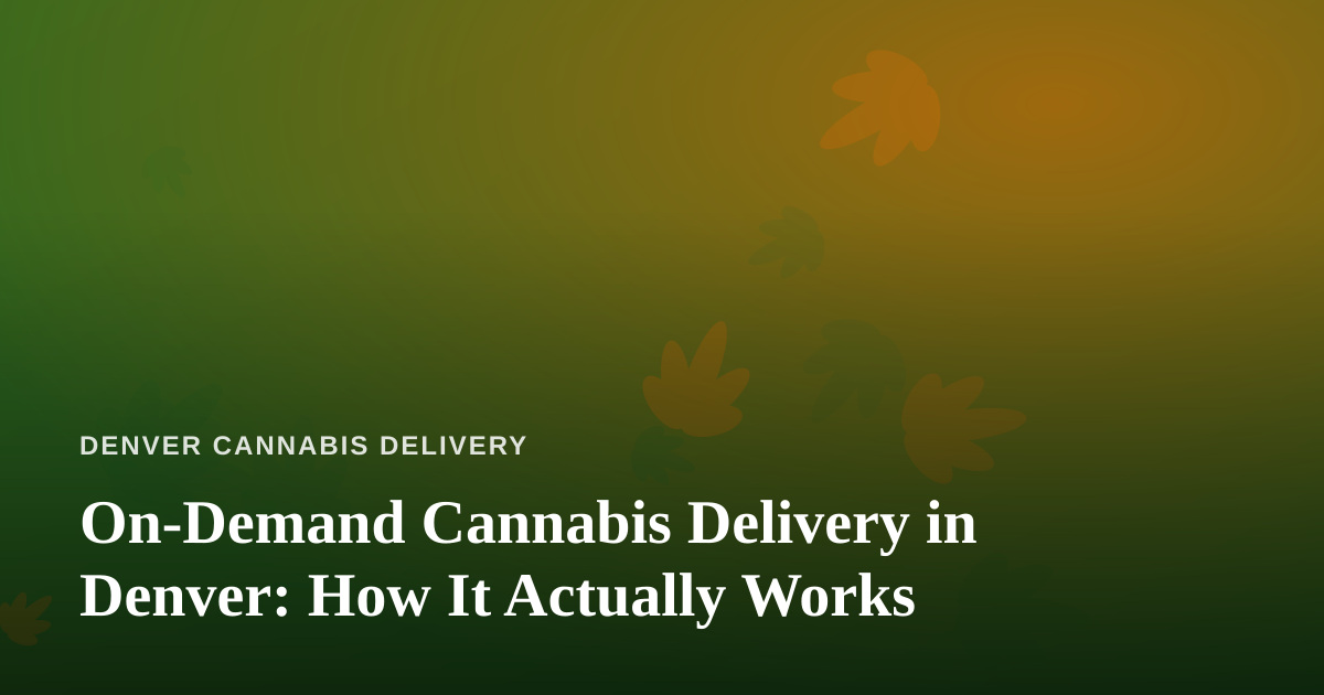 On-Demand Cannabis Delivery in Denver: How It Actually Works