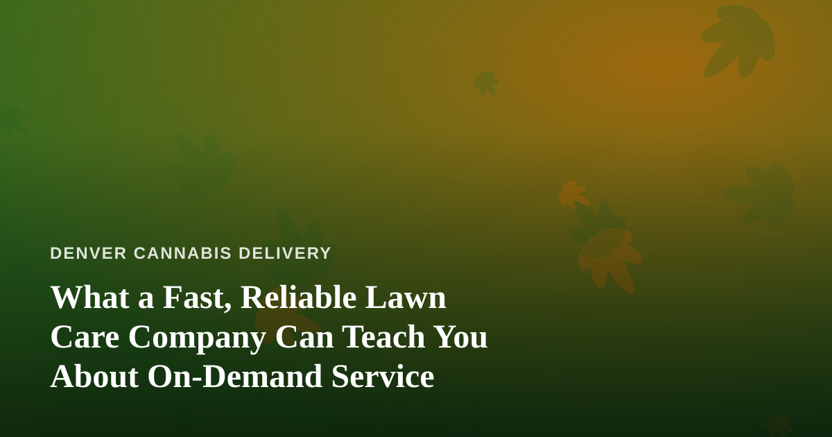 What a Fast, Reliable Lawn Care Company Can Teach You About On-Demand Service