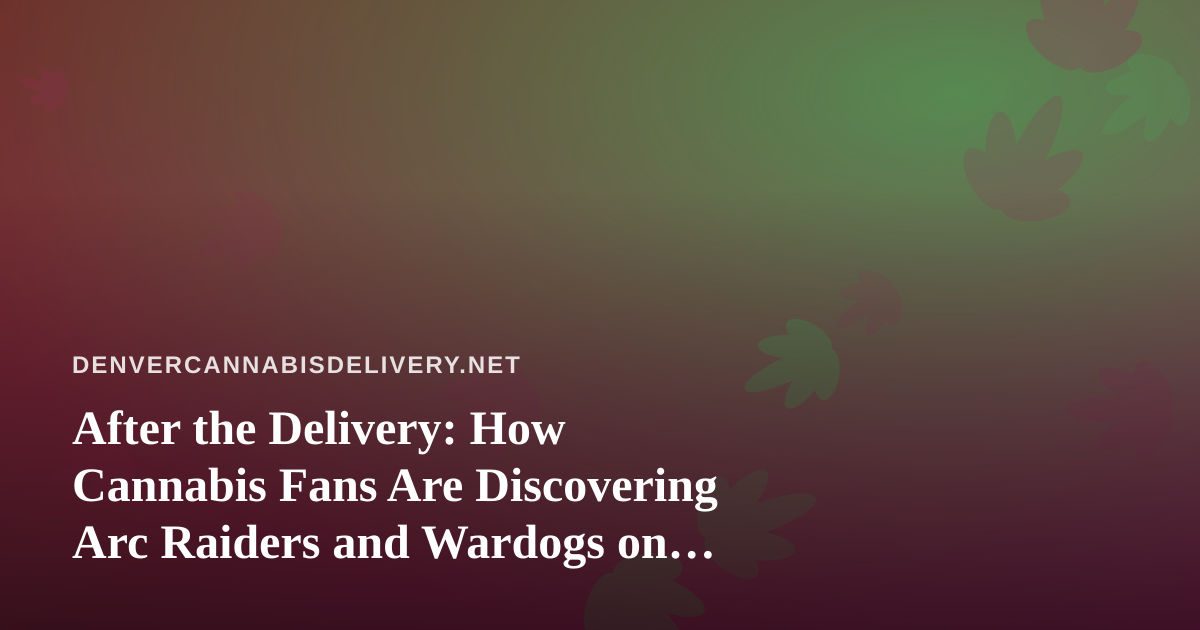 After the Delivery: How Cannabis Fans Are Discovering Arc Raiders and Wardogs on Twitch