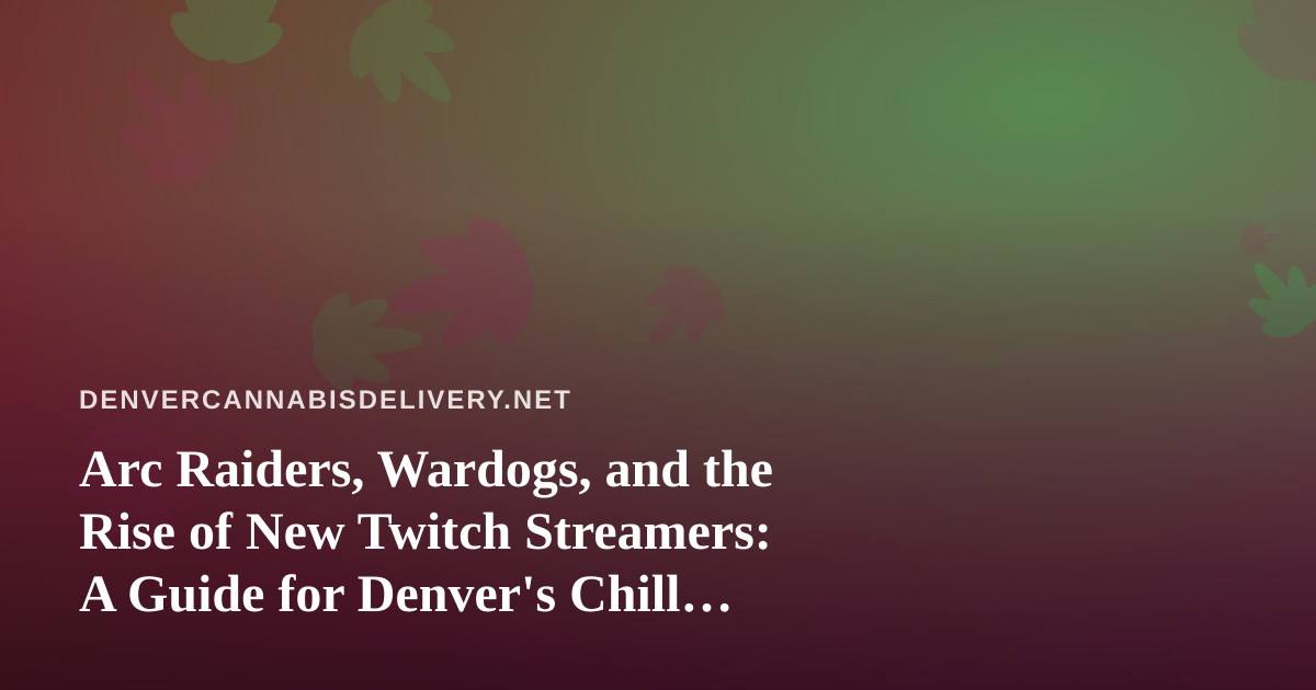Arc Raiders, Wardogs, and the Rise of New Twitch Streamers: A Guide for Denver’s Chill Gaming Nights