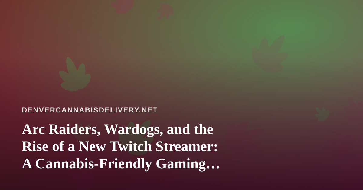 Arc Raiders, Wardogs, and the Rise of a New Twitch Streamer: A Cannabis-Friendly Gaming Guide