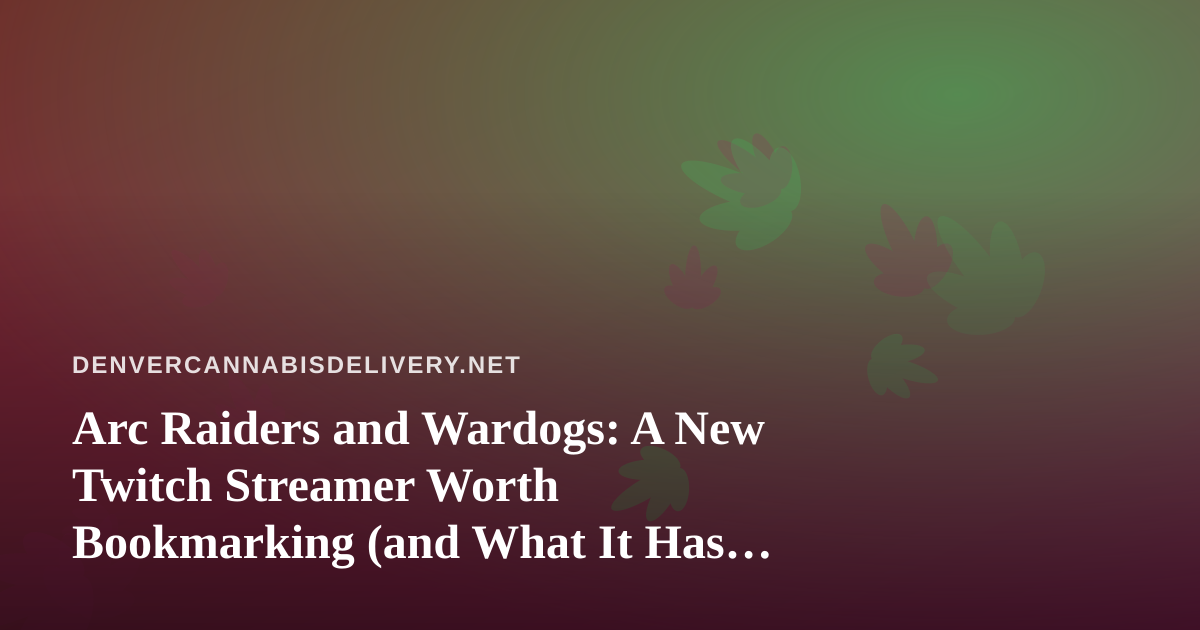 Arc Raiders and Wardogs: A New Twitch Streamer Worth Bookmarking (and What It Has to Do With a Chill Evening In)