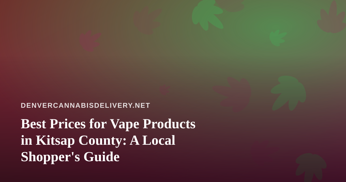 Best Prices for Vape Products in Kitsap County: A Local Shopper’s Guide