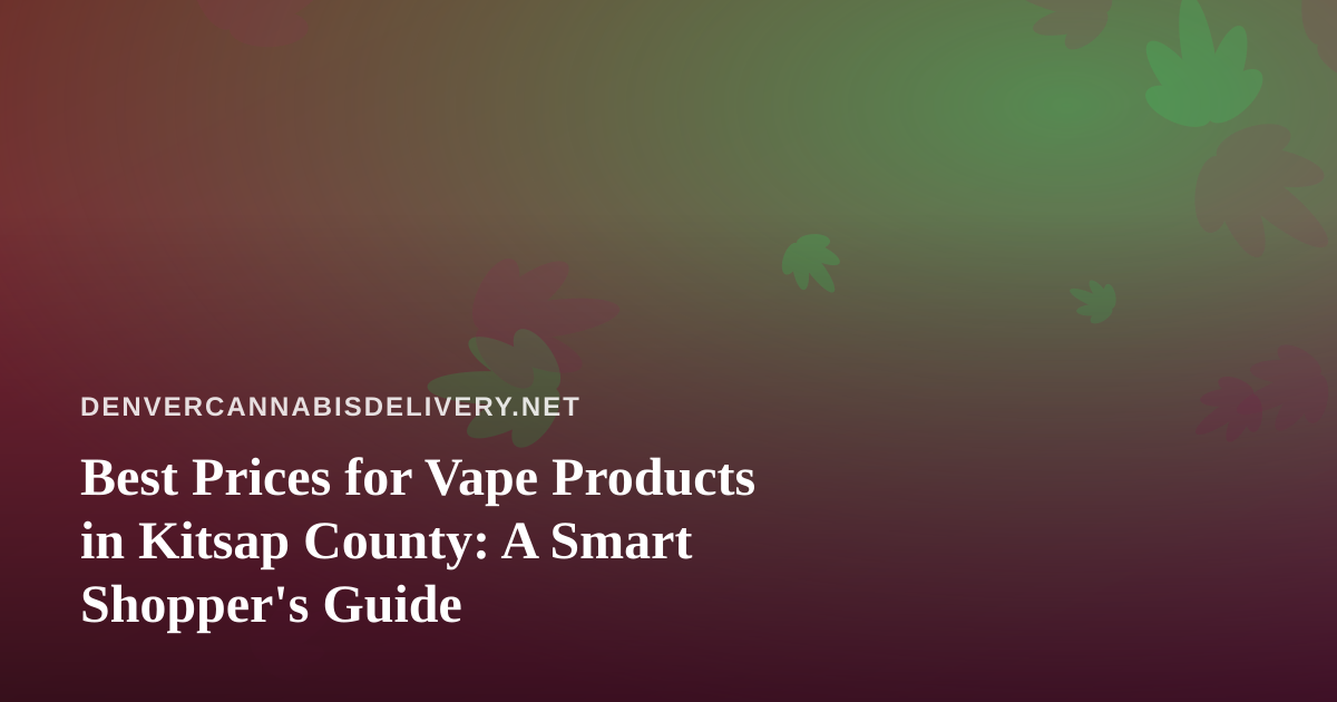 Best Prices for Vape Products in Kitsap County: A Smart Shopper’s Guide