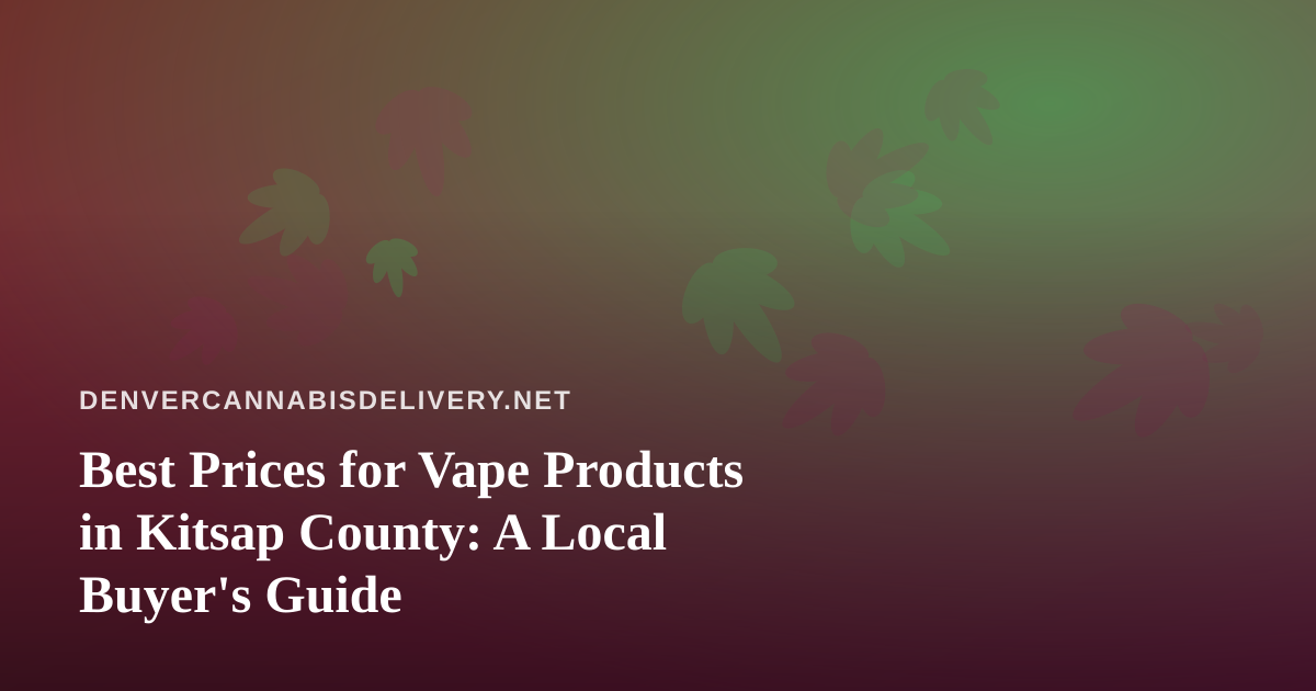 Best Prices for Vape Products in Kitsap County: A Local Buyer’s Guide