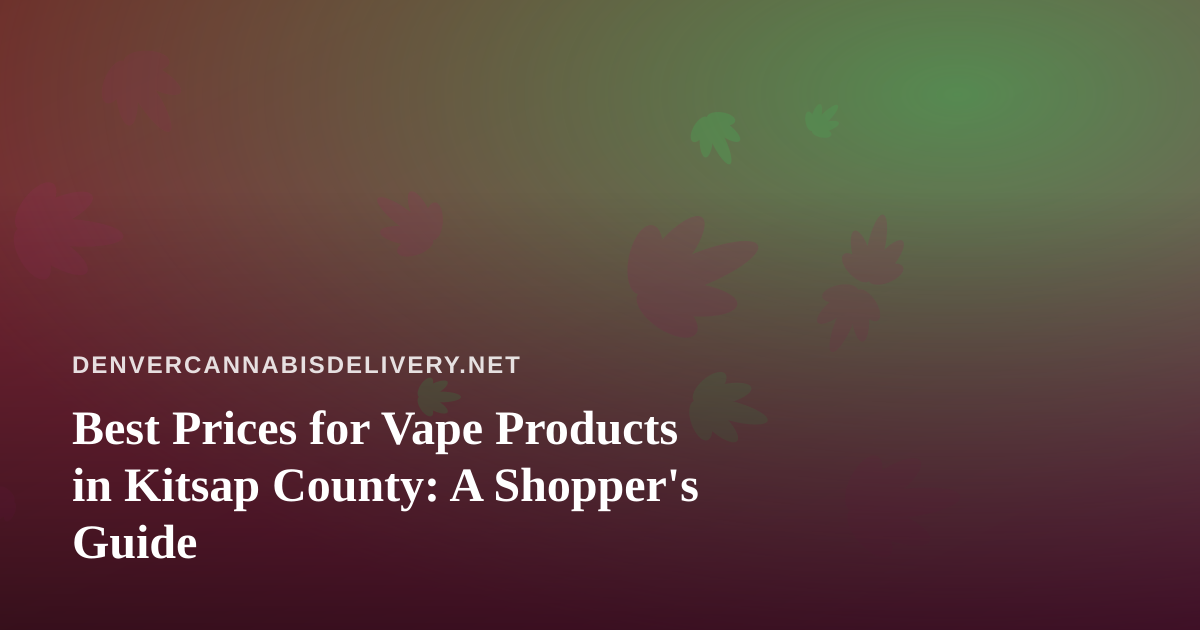 Best Prices for Vape Products in Kitsap County: A Shopper’s Guide
