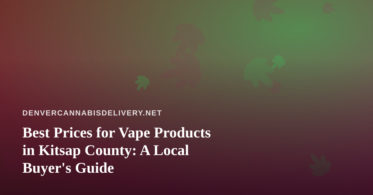 Best Prices for Vape Products in Kitsap County: A Local Buyer’s Guide