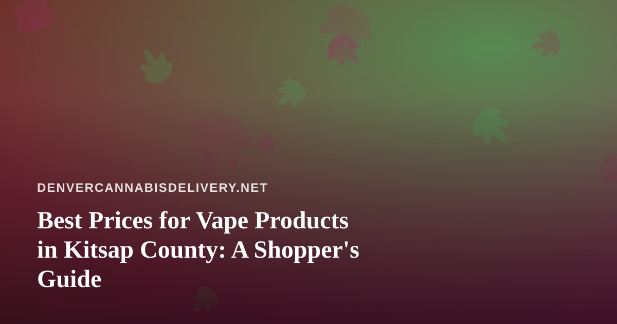 Best Prices for Vape Products in Kitsap County: A Shopper’s Guide