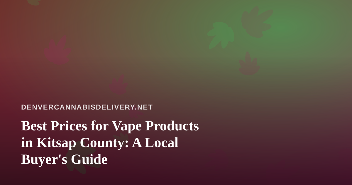 Best Prices for Vape Products in Kitsap County: A Local Buyer’s Guide