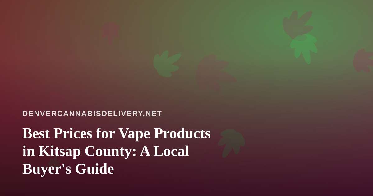 Best Prices for Vape Products in Kitsap County: A Local Buyer’s Guide