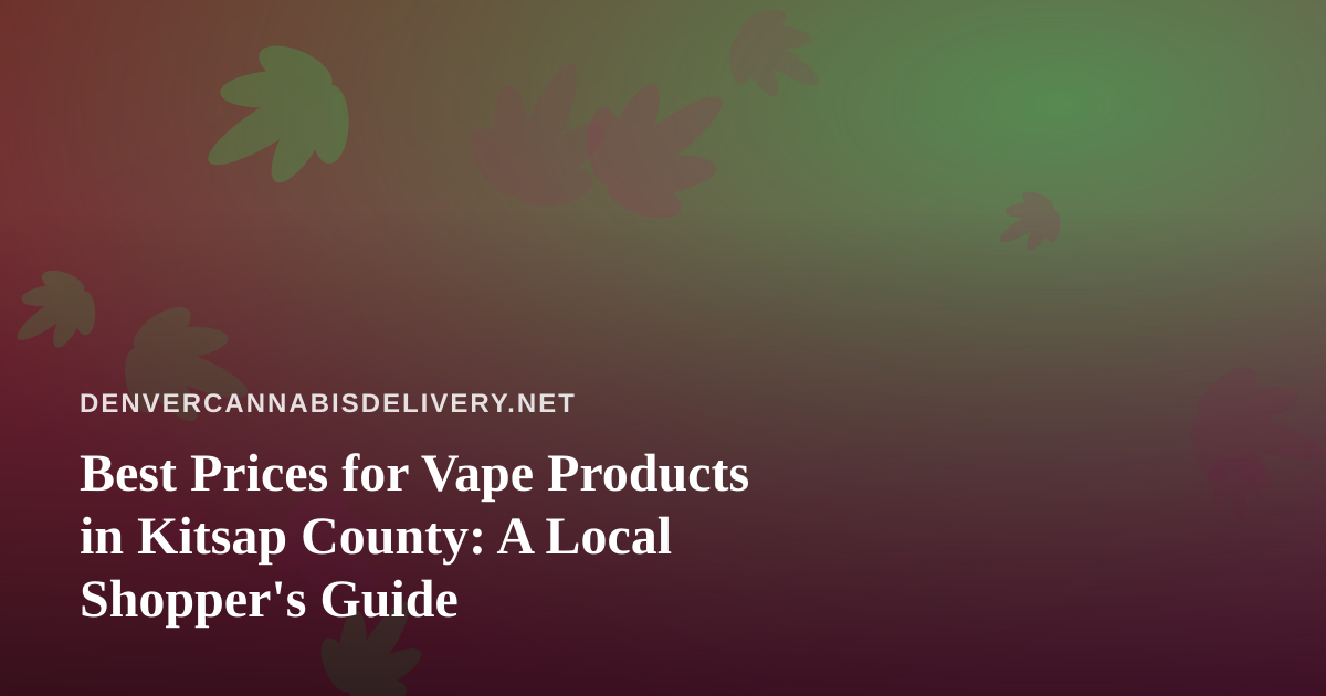 Best Prices for Vape Products in Kitsap County: A Local Shopper’s Guide