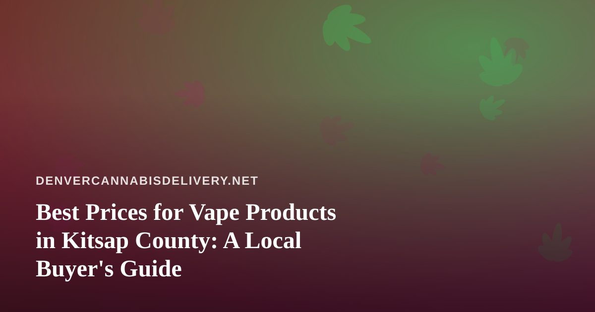 Best Prices for Vape Products in Kitsap County: A Local Buyer’s Guide