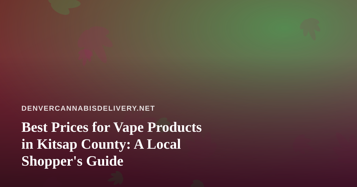 Best Prices for Vape Products in Kitsap County: A Local Shopper’s Guide