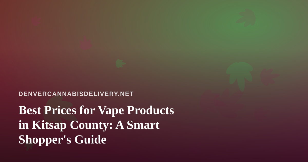Best Prices for Vape Products in Kitsap County: A Smart Shopper’s Guide
