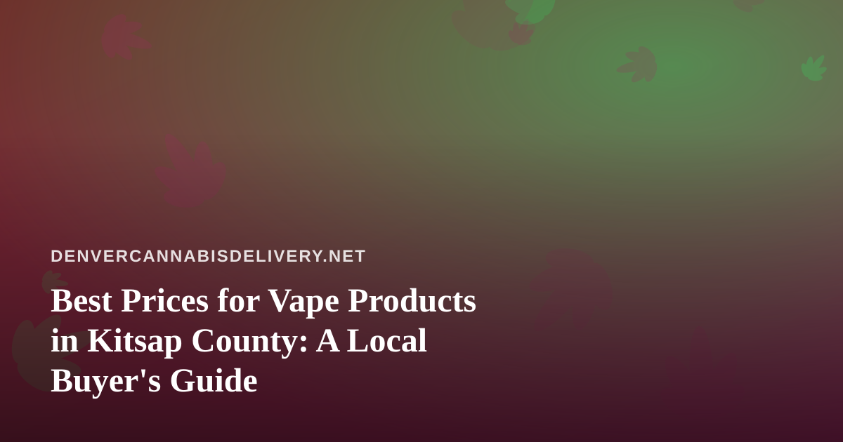 Best Prices for Vape Products in Kitsap County: A Local Buyer’s Guide