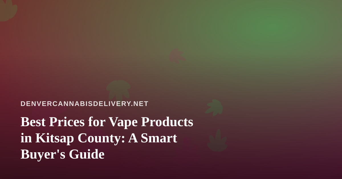 Best Prices for Vape Products in Kitsap County: A Smart Buyer’s Guide