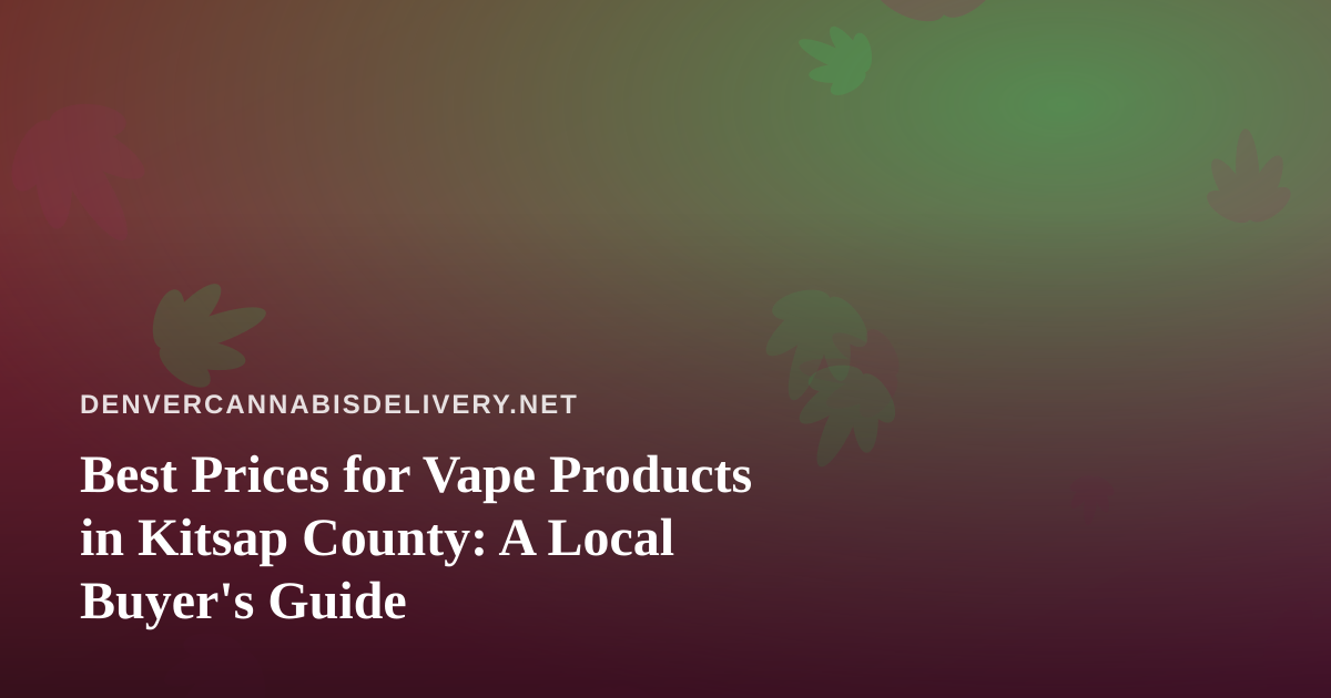 Best Prices for Vape Products in Kitsap County: A Local Buyer’s Guide