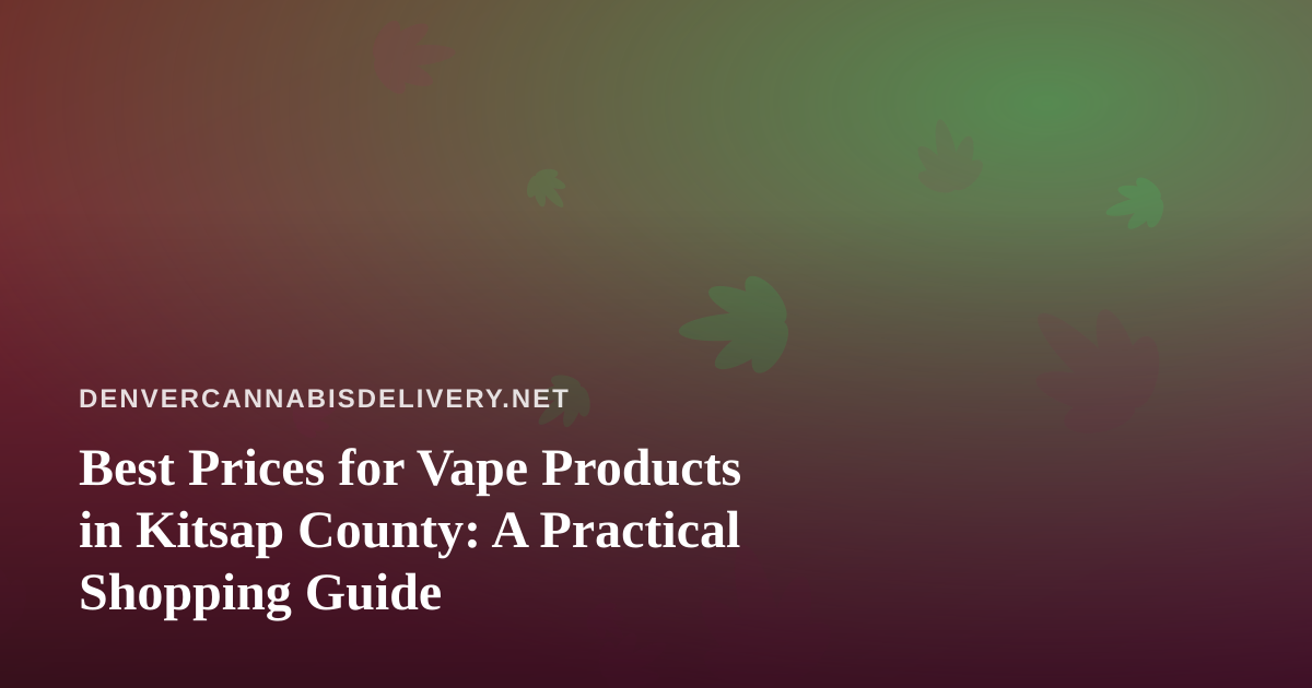 Best Prices for Vape Products in Kitsap County: A Practical Shopping Guide