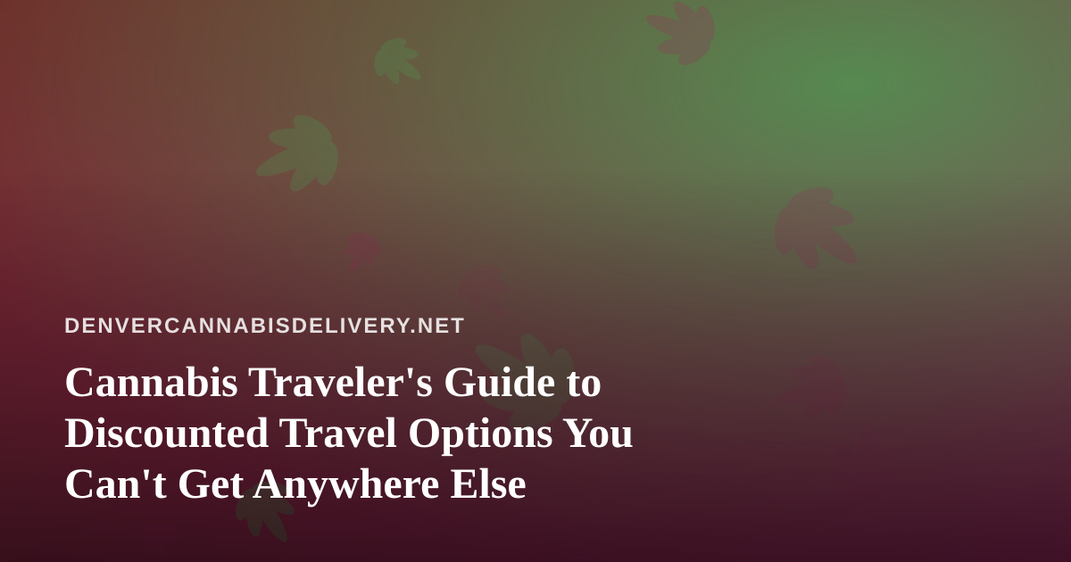 Cannabis Traveler’s Guide to Discounted Travel Options You Can’t Get Anywhere Else