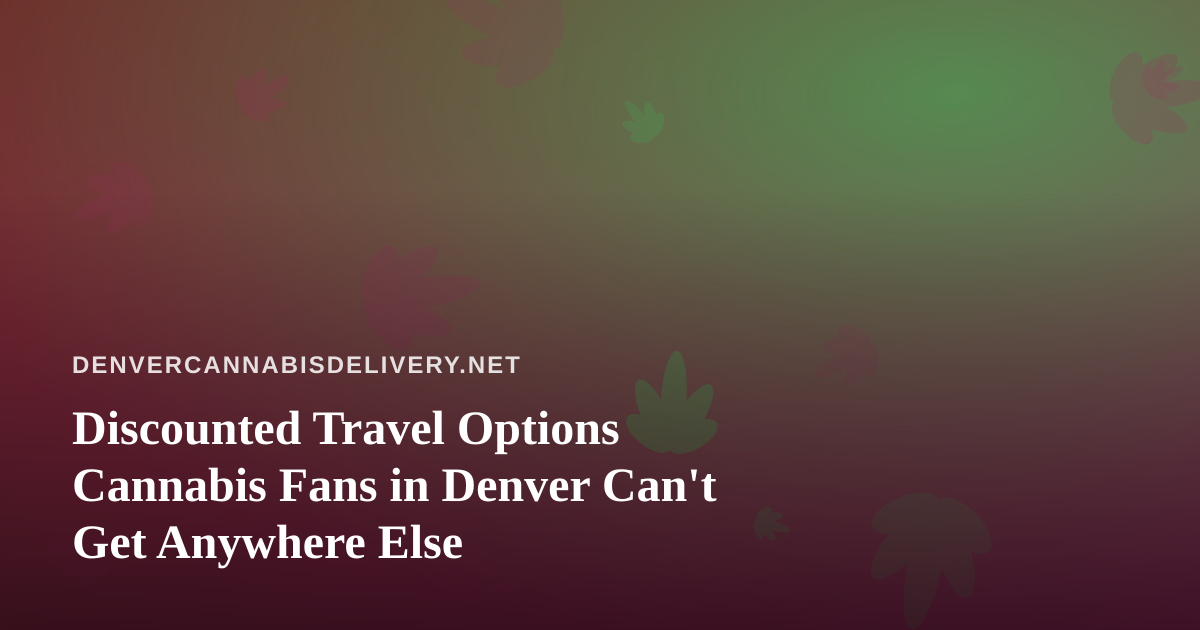 Discounted Travel Options Cannabis Fans in Denver Can’t Get Anywhere Else