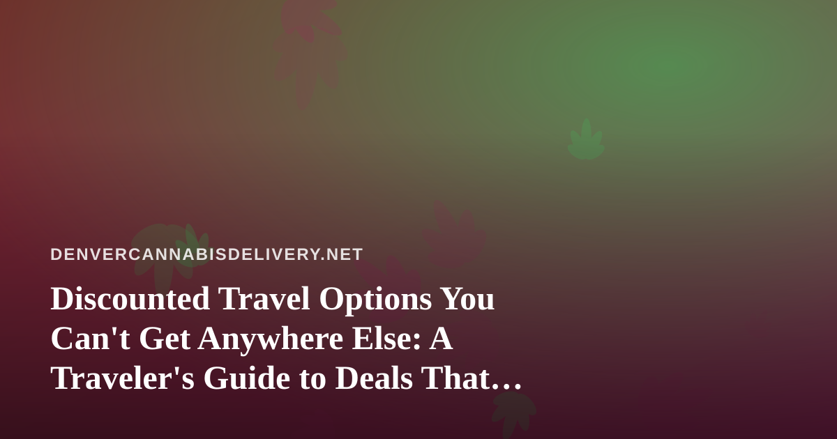 Discounted Travel Options You Can’t Get Anywhere Else: A Traveler’s Guide to Deals That Actually Deliver