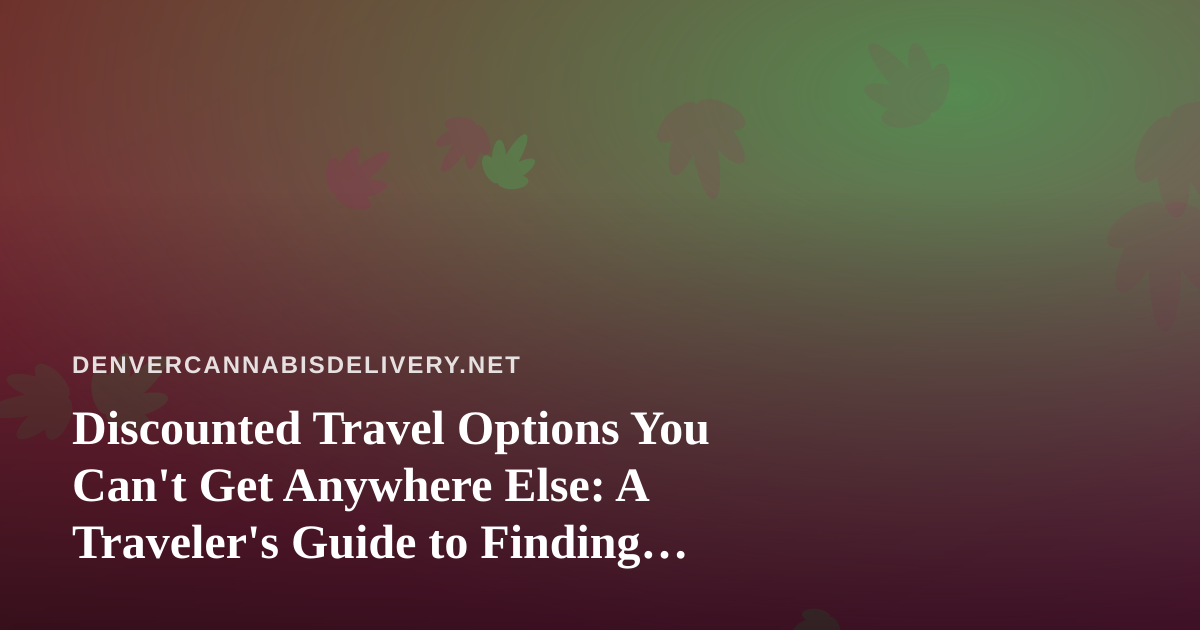 Discounted Travel Options You Can’t Get Anywhere Else: A Traveler’s Guide to Finding Real Deals