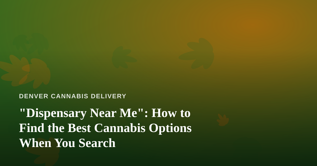“Dispensary Near Me”: How to Find the Best Cannabis Options When You Search