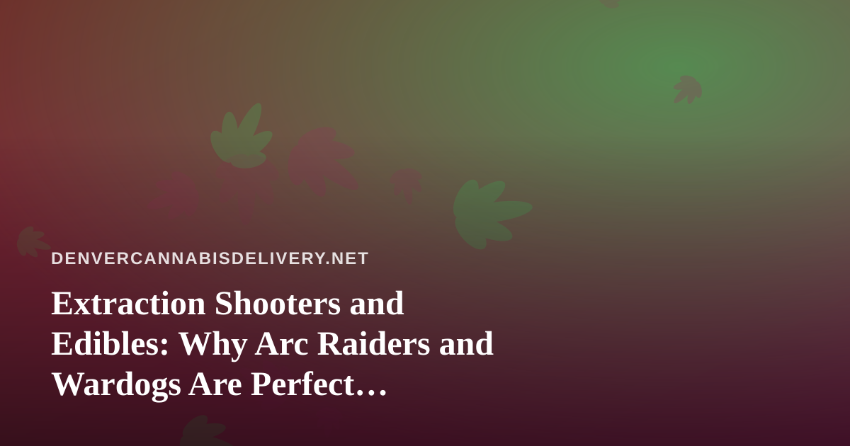 Extraction Shooters and Edibles: Why Arc Raiders and Wardogs Are Perfect Delivery-Night Streams