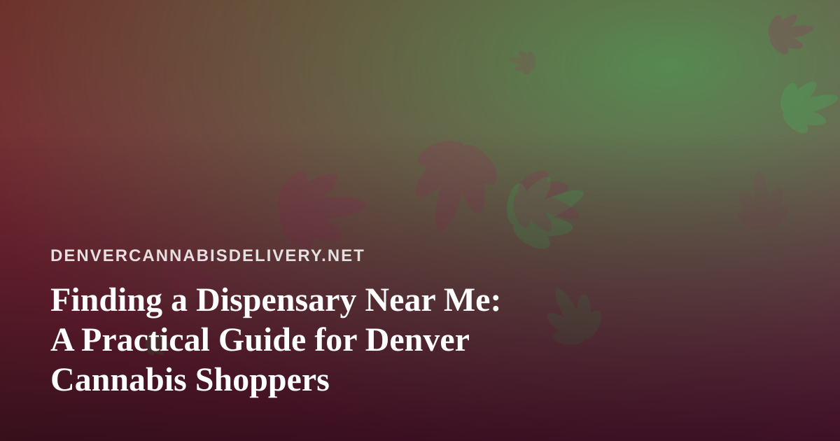 Finding a Dispensary Near Me: A Practical Guide for Denver Cannabis Shoppers